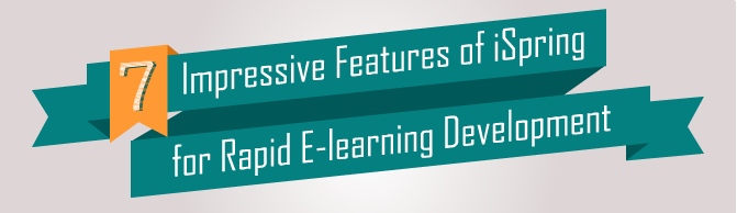 7 Impressive Features of iSpring for Rapid E-learning Development [Infographic]