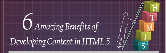 6 Amazing Benefits of Developing Content in HTML5 [Infographic]