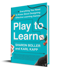 Play to Learn Everything You Need to Know About Designing Effective Learning Games By Sharon Boller& Karl Kapp