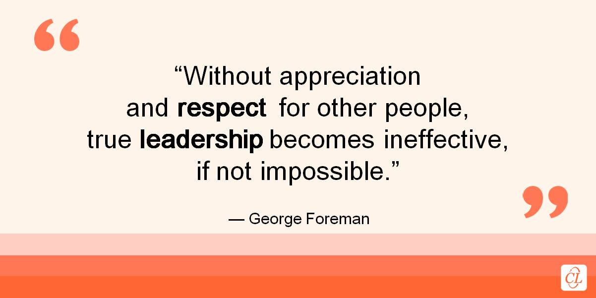 Respectful Leadership Quote by George Foreman