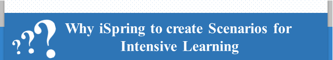 Why iSpring to Create Scenarios for Intensive Learning [Infographic]