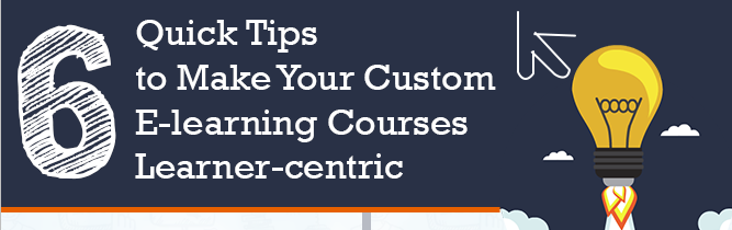 6 Quick Tips to Make Your Custom E-learning Courses Learner-Centric