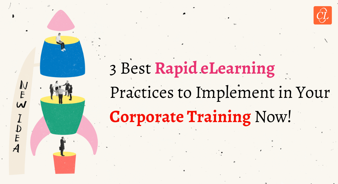  3 Best Rapid eLearning Practices to Implement in Your Corporate Training Now! 