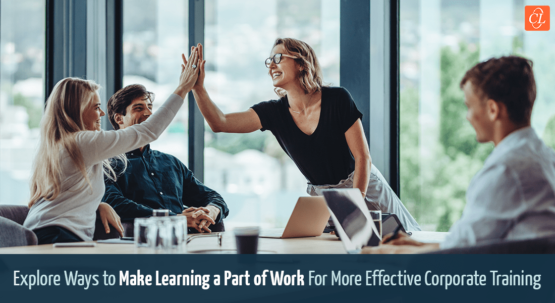 5 Ways to Make Learning a Part of Work for More Effective Corporate Training