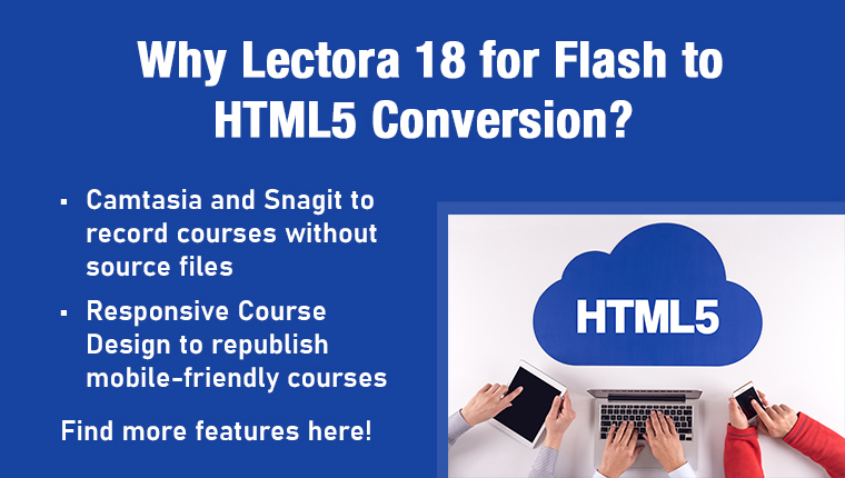  The 4 ‘R’s of Flash to HTML5 Conversion: Can Lectora18 Do It? 