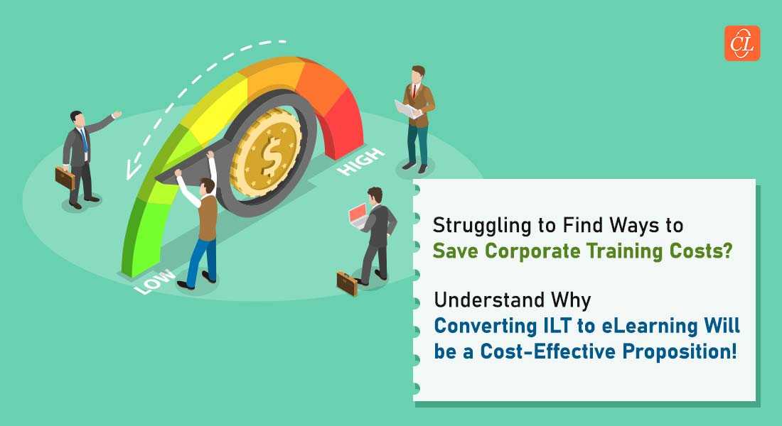  Convert ILT to eLearning – Why is it a Cost-Effective Proposition? 